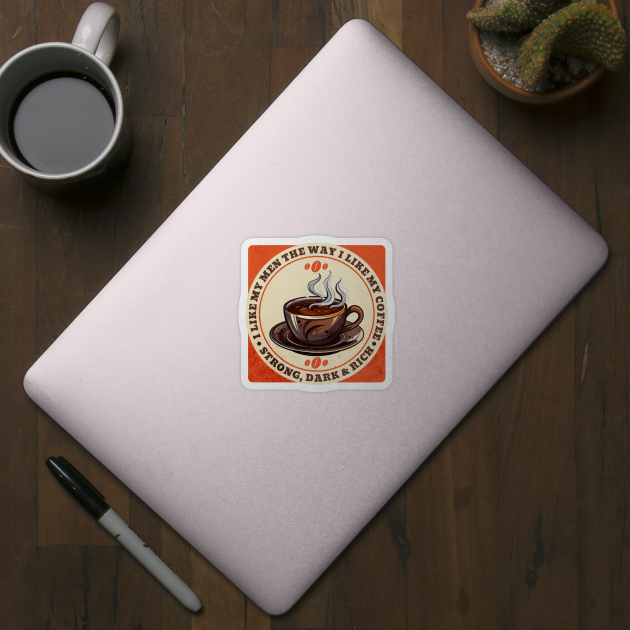 I like My Men The Way I Like My Coffee by WarFX Designs